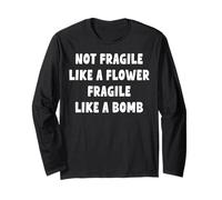 Pas fragile comme une fleur, fragile comme une bombe | Sassy Funny Manche Longue