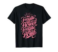 Pas Fragile comme Une Fleur, Je suis Fragile comme Une Bombe T-Shirt