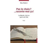 Pas Le Choix? ?Raconte-Moi Ça! - La Liberté, C'est Ce Que Tu En Fais