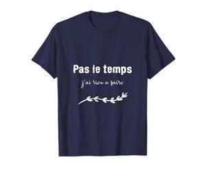 pas le temps j 'ai rien a faire - drôle Humour T-Shirt