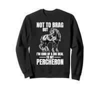 Pas pour me Vanter, mais C'est Important pour Mon Percheron Sweatshirt