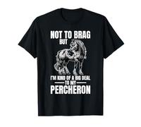 Pas pour me Vanter, mais C'est Important pour Mon Percheron T-Shirt