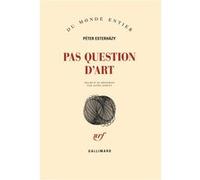 Péter Esterházy – Pas question d'art – Roman broché – Traduit par Agnès Járfás – Gallimard