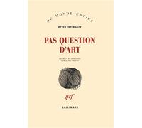 Péter Esterházy – Pas question d'art – Roman broché – Traduit par Agnès Járfás – Gallimard