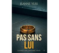 Pas sans lui D'après une histoire vraie - Jeanne Yliss - Bookelis - broché - Récit