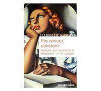 Pas sérieux s'abstenir - Histoire du marché de la rencontre XIXe-XXe siècle Claire-Lise Gaillard (Auteur)
