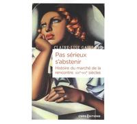 Pas sérieux s'abstenir - Histoire du marché de la rencontre XIXe-XXe siècle