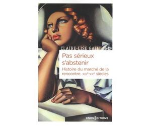 Pas Sérieux S'abstenir - Histoire Du Marché De La Rencontre - Xixe-Xxe Siècle