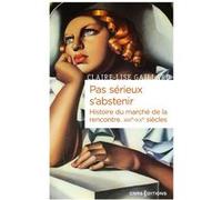 Pas sérieux s'abstenir - Histoire du marché de la rencontre XIXe-XXe siècle Claire-Lise Gaillard (Auteur)
