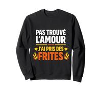 Pas trouvé l'amour J'Ai Pris des Frites Sweatshirt