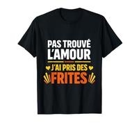Pas trouvé l'amour J'Ai Pris des Frites T-Shirt