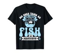 Pas Une telle Chose comme trop de Poissons ou d'aquariums T-Shirt