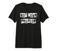 Pas Votre problème T-Shirt Haut de Gamme