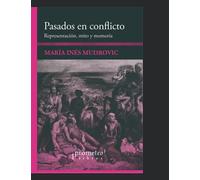 Pasados en conflicto: Representación, mito y memoria