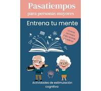 Pasatiempos Para Personas Mayores.: Entrena tu Mente con Actividades de Estimulación Cognitiva