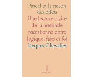 Pascal et la raison des effets: Une lecture claire de la méthode pascalienne entre logique, faits et foi