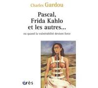 Pascal, Frida Kahlo et les autres... ou quand la vulnérabilité devient force Charles Gardou (Auteur)