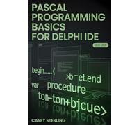 PASCAL PROGRAMMING BASICS FOR DELPHI IDE: Beginner’s Step-by-Step Guide to Object Pascal - Learn Variables, Procedures, V orms, and Build Your First Windows Applications with Code Examples.