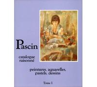 Pascin : catalogue raisonné, peintures, aquarelles, pastels, dessins (Tome I )