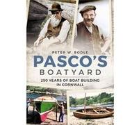 Pasco'S Boatyard: 250 Years Of Boatbuilding In Cornwall (Paperback) Peter W Bodle, (Auteur)
