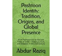 Pashtoon Identity: Tradition, Origins, and Global Presence: From Pashtoonwali to the Lost Tribes of Israel - History, Culture, and Diaspora in the 21st Century