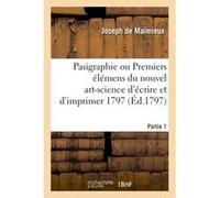 Pasigraphie ou Premiers élémens du nouvel art-science d'écrire et d'imprimer 1797 Partie 1 Joseph Maimieux (Auteur)