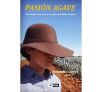 Pasión Agave: Una Historia Entre El Amor, La Lucha Por La Vida Y El Agave