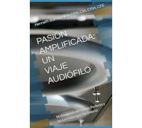 PASIÓN AMPLIFICADA: UN VIAJE AUDIÓFILO: Mi Búsqueda del Sonido Perfecto y las Lecciones que Me Enseñó (Spanish Edition)