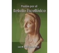 Pasión Por El "Retrato Escultórico": Guía Técnica Para Modelar Rostros Humanos Y Retratos