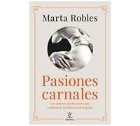 Pasiones Carnales : Los Amores De Los Reyes Que Cambiaron La Historia De España