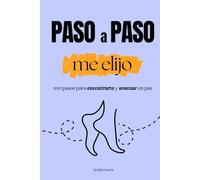 Paso a paso, me elijo: 100 pasos para encontrarte y avanzar en paz, desarrollo personal, bienestar emocional, confianza en sí mismo, elegirse
