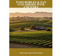 Paso Robles & San Luis Obispo Wine Country: The Premier Guide To Wine Country