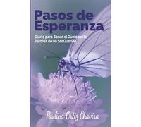 Pasos de Esperanza: Diario para Sanar el Duelo por la Pérdida de un Ser Querido