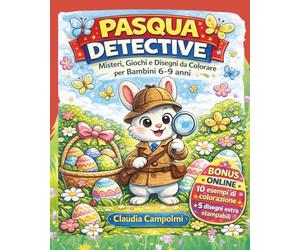 PASQUA DETECTIVE: misteri giochi e disegni da colorare per bambini 6 - 9 anni