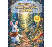 Pasquino e la Caccia alle Uova di Pasqua: Libro di Pasqua per bambini dai 3 ai 6 anni, una fiaba sulla caccia alle uova, ideale per imparare a condividere, collaborare e vivere la magia della Pasqua