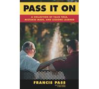 Pass It On: A Collection of Tales Told, Mistakes Made, and Lessons Learned