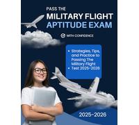 Pass The Military Flight Aptitude Exam With Confidence : Strategies, Tips, and Practice Passing the Military Flight Test 2025-2026