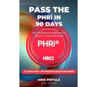 Pass the PHRi in 90 Days: The Practitioner's Playbook for HRCI's 7 Functional Areas - 60 Templates and 200 Exam-Style Questions Inside