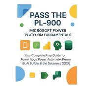 Pass the PL-900: Microsoft Power Platform Fundamentals: Your Complete Prep Guide for Power Apps, Power Automate, Power BI, AI Builder & the Dataverse (CDS).