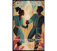 Pass The Torch Before It's Extinguished Volume 1: Embracing The Power of Succession In Your Ministry
