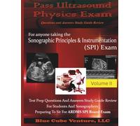 Pass Ultrasound Physics Exam Study Guide Review - Volume II: an ideal resource for sonography students, sonographers and ultrasound techs preparing to ... and Instrumentation (SPI) examination