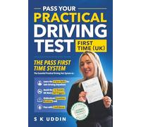 Pass Your Practical Driving Test First Time (UK): The Pass First Time System - The Essential Practical Driving Test System to:- Learn the 4 Core ... Fail Triggers | Understand Examiner Marking
