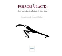 Passages À L'acte - Interprétation, Traduction, (Ré-)Écriture