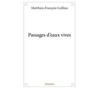 Passages d'eaux vives - Matthieu-François Cailliau - Edilivre-Aparis - broché - Poésie