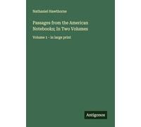 Passages from the American Notebooks; In Two Volumes: Volume 1 - in large print