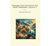 Passages from the French and Italian Notebooks, Volume 1.