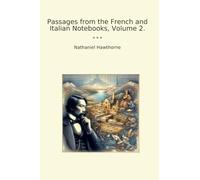 Passages from the French and Italian Notebooks, Volume 2.