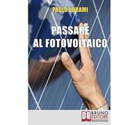 Passare Al Fotovoltaico: Tutto Ciò Che C'è Da Sapere Sul Fotovoltaico Per Operare Una Scelta In Piena Sicurezza E Serenità