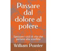 Passare dal dolore al potere: Spezzare i cicli di vita che portano alla sconfitta