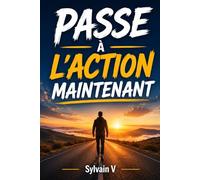 Passe à l'action maintenant: Méthode simple et concrète pour arrêter de procrastiner et agir dès aujourd’hui